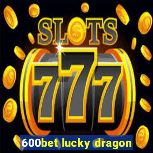 600bet lucky dragon